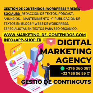 EXPERTOS en MARKETING DE CONTENIDOS, ANDORRA, ESPAÑA Y FRANCIA. OFRECEMOS MÁS VISIBILIDAD, MÁS CLIENTES, MÁS CRECIMIENTO. No se trata solo de “estar” en internet, sino de colocarte arriba del todo en Google, de estar en la primera página de Google y ocupar espacio con blogs, webs, videos cortos, videos largos y todas las redes sociales posibles.💡✨ 🚀📲 Tu negocio no es como otros. Tu marketing, tampoco debería serlo. Hacemos marketing real para vender más o captar más clientes. 🔗 Contacta con nosotros y transforma positivamente tu posicionamiento digital:📞 00 376 360 387 / 📞 00 33 786 568 901. O en el correo info@app-shop.fr A MARKETING DE CONTENIDOS ANDORRA, combinar SEO, desarrollo web y estrategia multicanal para llegar a más del 90 x 100 de los usuarios de internet. 🔎 Si tu cliente busca en Google, nosotros te hacemos aparecer. Si consulta aplicaciones, te encuentra. Si desea comparar, que sea contigo en lo alto del ranking en Google. 📊 Tenemos más de 300 clientes posicionados en Google… y ahora también en las IA. 📣 Más de 120.000 seguidores podrán ver tus publicaciones en Instagram o Facebook. 💡 No hay milagros, hay estrategias claras y con fundamento: ✅ más de 300 x 100 más de tráfico ✅ Estadísticas en tiempo real ✅ Herramientas profesionales, resultados tangibles. Y sobre todo más VENTAS. Más CLIENTES. 🧩 Pero aquí viene el punto clave… Si sigues probando cosas al azar, el único resultado seguro es que seguirás perdiendo dinero. Trabajadores, autónomos, agencias, “expertos en todo”… 📌 Todos te venden humo y una parte, nuevas agencias digitales sin ninguna experiencia que hacen ofertas muy bien diseñadas, captan al cliente y lo queman, ya que, no tienen ningún conocimiento ni experiencia, solo un buen curso, pero nadie te da el puzle completo. 👉 Te venden anuncios (ADS), pero sin estrategia ni conocimiento alguno. 👉 Te venden una web, pero sin ningún tráfico. Y además no saben redactar ni escribir. Yo lo hago en 4 idiomas. 👉 Nosotros te gestionamos las redes sociales; además, compartimos contigo nuestros 120.000 seguidores, solo en LinkedIn 12.000, en Instagram 35.000 o en TikTok 45.000; nosotros no somos los mejores, sin embargo, trabajamos de verdad en beneficio de tu negocio. ¡Ah!, y nosotros damos REFERENCIAS de las redes que gestionamos y de los más de 300 WEBS en WordPress QUE HEMOS POSICIONADO en la primera página de Google. Los demás, sin ningún plan, en temas de restaurantes y hoteles, abogados o empresas de construcción, solo saben tomar buenas fotos, ni las estrategias, ni la captación de clientes reales. A ellos les da igual; usted ve un Instagram muy bonito; aun así, no funciona, con faltas de ortografía y sin contestar a los mensajes o las solicitudes de clientes; hablo por experiencia. Nosotros lo contestamos todo y estamos encima de sus perfiles en redes.. Nosotros no te vendemos humo. Te ofrecemos un equipo profesional integral para crear tus contenidos con calidad: desde vídeos y textos, hasta estrategias de copywriting Avanzadas. 🎯 Somos los mejores de Cataluña, Occitania y Andorra en creación de textos, y te ofrecemos un plan real con resultados medibles. 📍 Tu negocio no es como los demás. Tu marketing, tampoco debería serlo. 🔗 Contacta con nosotros y transforma positivamente tu posicionamiento digital: 📞 +376 360 387 / 📞 +33 786 568 901 info@app-shop.fr